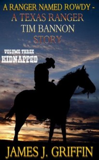 A Ranger Named Rowdy - A Texas Ranger Tim Bannon Story - Volume 3 - Kidnapped - James J. Griffin