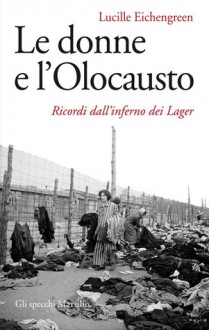 Le donne e l'olocausto: Ricordi dall'inferno dei lager - Lucille Eichengreen, Errico Buonanno