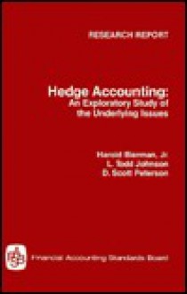 Hedge Accounting: An Exploratory Study of the Underlying Issues - Harold Bierman Jr., L. Todd Johnson, D. Scott Peterson