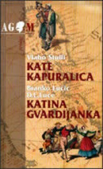 Kate Kapuralica: među vratima od peskarije = Katina Gvardijanka: med vrati od markata - Vlaho Stulli, Dragutin Lučić Luce, Branko Lučić, Rudolf Ujčić