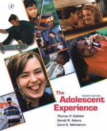 The Adolescent Experience - Thomas Gullotta, Gerald R. Adams, Carol A Markstrom