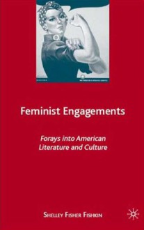 Feminist Engagements: Forays into American Literature and Culture - Shelley Fisher Fishkin