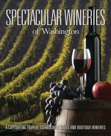 Spectacular Wineries of Washington: A Captivating Tour of Established, Estate and Boutique Wineries - Panache Partners, LLC, Washington State Wine Commission, Tom Douglas