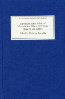 Surveyors of the Fabric of Westminster Abbey, 1827-1906: Reports and Letters - Christine Reynolds, Richard Halsey