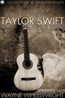 The Taylor Swift Quiz Book (Celebrity Trivia) - Wayne Wheelwright