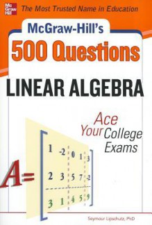 McGraw-Hill's 500 College Linear Algebra Questions to Know by Test Day (McGraw-Hill's 500 Questions) - Elliott Mendelson, Seymour Lipschutz