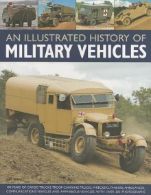 An Illustrated History of Military Vehicles: 100 Years of Cargo Trucks, Troop-Carrying Trucks, Wreckers, Tankers, Ambulances, Communications Vehicles and Amphibious Vehicles, with Over 200 Photographs - Pat Ware