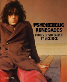 Psychedelic Renegades: With Photographs of Syd Barrett - Mick Rock