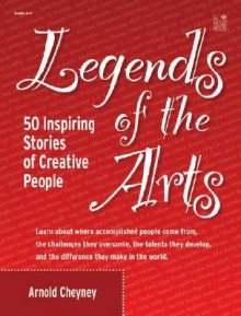 Legends of the Arts: 50 Inspiring Stories of Creative People - Arnold Cheyney