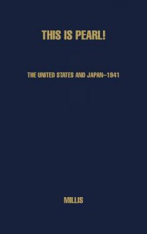 This Is Pearl: The United States and Japan 1941 - Walter Millis