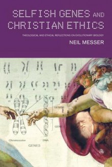 Selfish Genes and Christian Ethics: Theological and Ethical Reflections of Evolutionary Biology - Neil Messer