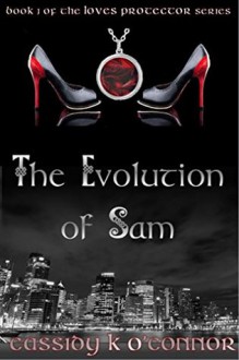 The Evolution of Sam (Love's Protector #1) - Cassidy K. O'Connor