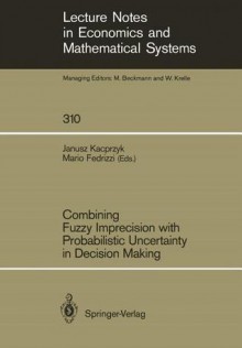 Combining Fuzzy Imprecision with Probabilistic Uncertainty in Decision Making - Janusz Kacprzyk, Mario Fedrizzi