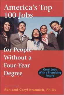 America's Top 100 Jobs for People Without a Four-Year Degree: Great Jobs with a Promising Future - Ron Krannich