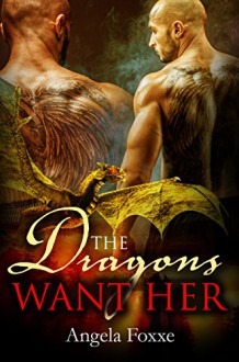 The Dragons Want Her: A Paranormal Dragon Shifter Romance - Angela Foxxe