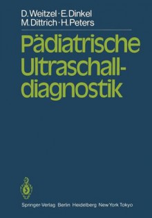 Padiatrische Ultraschalldiagnostik - D. Weitzel, E. Dinkel, M. Dittrich