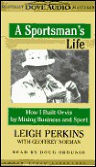 A Sportsman's Life: How I Built Orvis by Mixing Business and Sport - Leigh Perkins, Geoffrey Norman