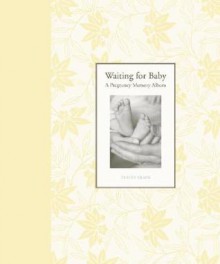 Waiting for Baby: A Pregnancy Memory Album - Tracey Clark