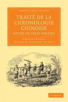 Trait de La Chronologie Chinoise, Divis En Trois Parties - Antoine Gaubil, Silvestre De Sacy