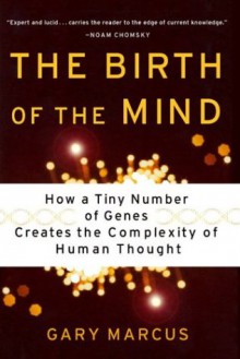 The Birth Of The Mind: How A Tiny Number Of Genes Creates The Complexities Of Human Thought - Gary F. Marcus