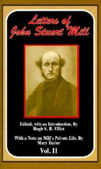 The Letters of John Stuart Mill: Volume II - Hugh Samuel Roger Elliot, Mary Taylor