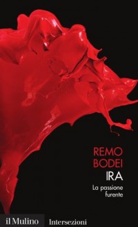 Ira: La passione furente (Intersezioni) (Italian Edition) - Remo Bodei