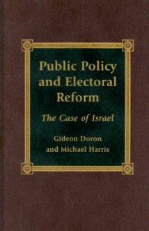 Public Policy and Electoral Reform: The Case of Israel - Gideon Doron, Michael Harris