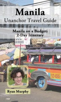 Manila Unanchor Travel Guide - Manila on a Budget: 2-Day Itinerary - Ryan Murphy, Unanchor .com