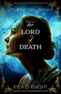 Her Lord of Death (A Mythic World Romance) - Kyla D. Knight