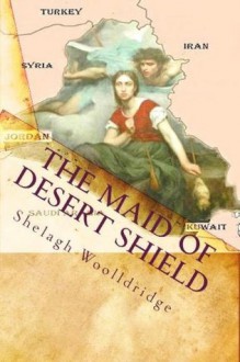 The Maid of Desert Shield (An Unlikely Tale About Iraq 1990) - Shelagh Woolldridge, Robert J. Thomas