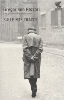 Sulle mie tracce - Gregor von Rezzori, Andrea Landolfi