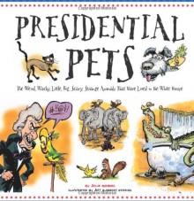 Presidential Pets: The Weird, Wacky, Little, Big, Scary, Strange Animals That Have Lived In The White House - Julia Moberg, Jeff Albrecht