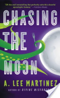 Chasing the Moon - A. Lee Martinez