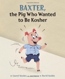 Baxter, the Pig Who Wanted to Be Kosher - Laurel Snyder