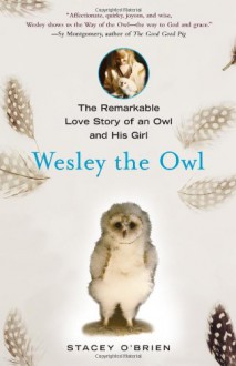 Wesley the Owl: The Remarkable Love Story of an Owl and His Girl - Stacey O'Brien