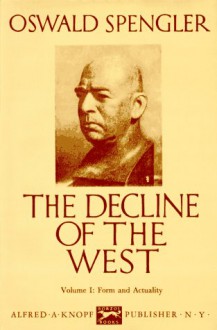 The Decline of the West, Vol. 1: Form and Actuality - Oswald Spengler