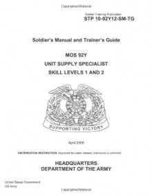 Soldier Training Publication Stp 10-92y12-SM-Tg Soldier's Manual and Trainer's Guide Mos 92y Unit Supply Specialist Skill Levels 1 and 2 April 2008 - United States Government Us Army