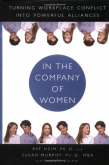 In the Company of Women: Turning Workplace Conflict into Powerful Alliances - Patricia Heim, Susan Murphy