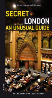 Secret London - an Unusual Guide - Rachel Howard, Rachel Howard, Bill Nash