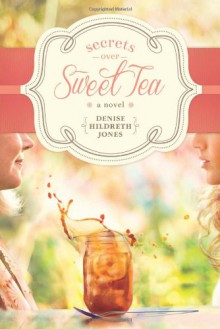 Secrets Over Sweet Tea - Denise Hildreth Jones