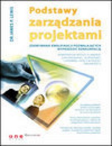 Podstawy zarządzania projektami. Zdobywanie kwalifikacji pozwalających wyprzedzić konkurencję - J. Lewis