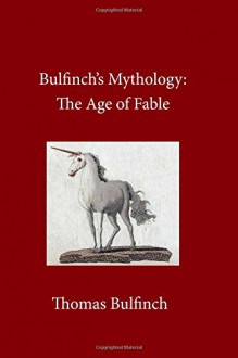 Bulfinch's Mythology: The Age of Fable - Thomas Bulfinch