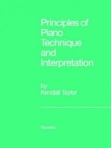 Principles Of Piano Technique And Interpretation - Kendall Taylor