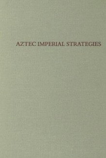 Aztec Imperial Strategies - Frances Berdan