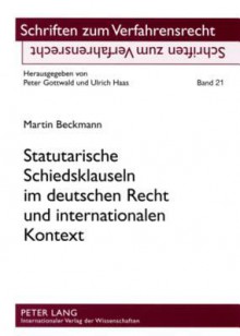 Statutarische Schiedsklauseln Im Deutschen Recht Und Internationalen Kontext - Martin Beckmann