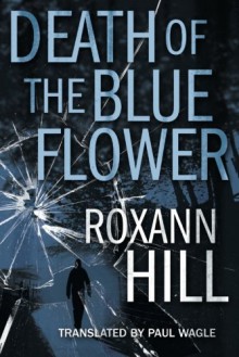 Death of the Blue Flower - Roxann Hill, Paul Wagle