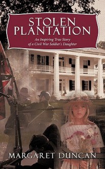 Stolen Plantation: An Inspiring True Story of a Civil War Soldier's Daughter - Margaret Duncan