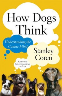 How Dogs Think: Understanding the Canine Mind - Stanley Coren