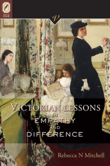 Victorian Lessons in Empathy and Difference - Rebecca N. Mitchell