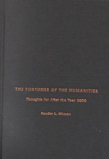 The Fortunes of the Humanities: Thoughts for After the Year 2000 - Sander L. Gilman